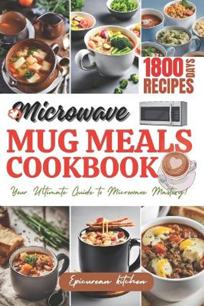 Microwave Mug Meals Cookbook for Busy People: Quick and Easy Microwave and mug friendly Recipes and Meal Plan by Epicurean Kitchen 9798872789758