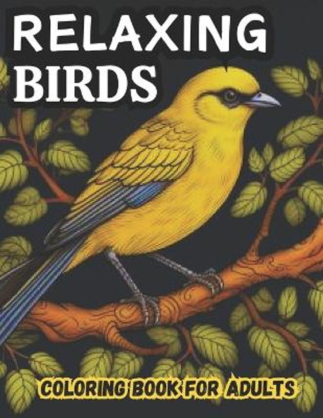 Relaxing Birds Coloring Book for Adults: Large Prints Beautiful Coloring Book for Bird Lovers by Uwrites 9798876424044