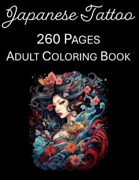 Japanese Tattoo Coloring Book: An Adult Coloring Book Featuring 260 of the World's Most Beautiful Japanese Tattoos Stress Relief and Relaxation by Rosey Press 9798878935654