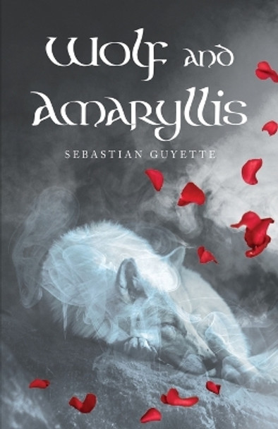 Wolf and Amaryllis: a collection of poetry by Sebastian Guyette 9798886830675