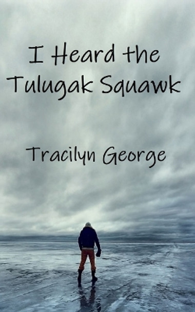 I Heard the Tulugak Squawk by Lady Tracilyn George 9781990153419