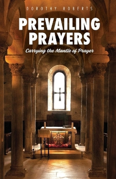 Prevailing Prayers: Carrying the Mantle of Prayer by Dorothy Roberts 9798890413062