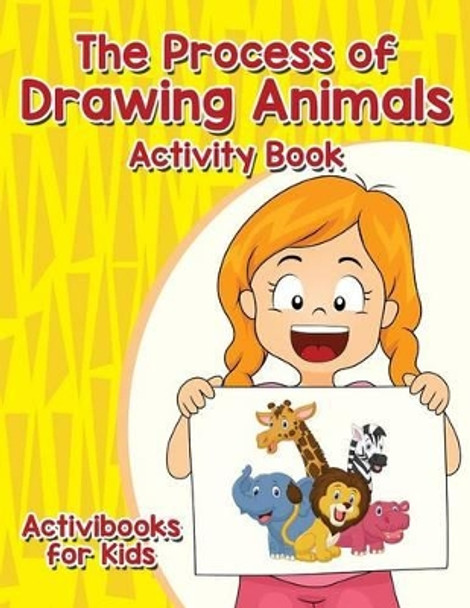 The Process of Drawing Animals Activity Book by Activibooks For Kids 9781683214380