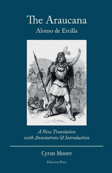 The Araucana: A New Translation with Annotations and Introduction by Alonso de Ercilla 9798985432503