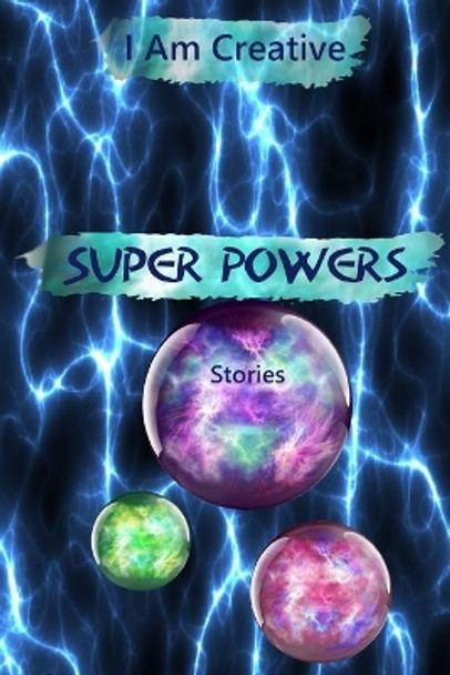 I Am Creative Super Powers Stories: Creative Writing Practice Prompt Exercises by Eclectic Dreamcatcher 9781692579326