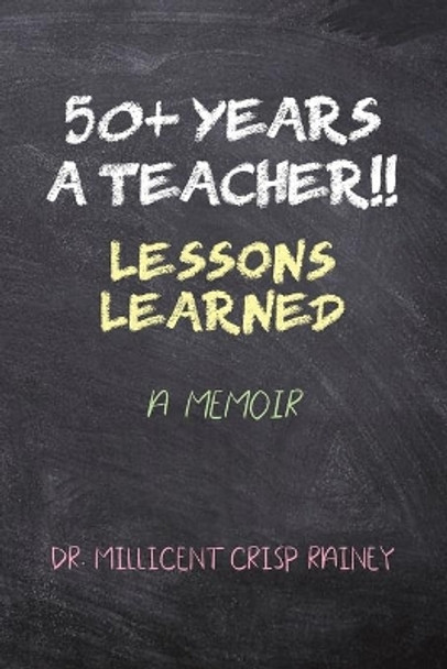 50+ Years a Teacher!!: Lessons Learned: A Memoir by Dr Millicent Crisp Rainey 9781647025236