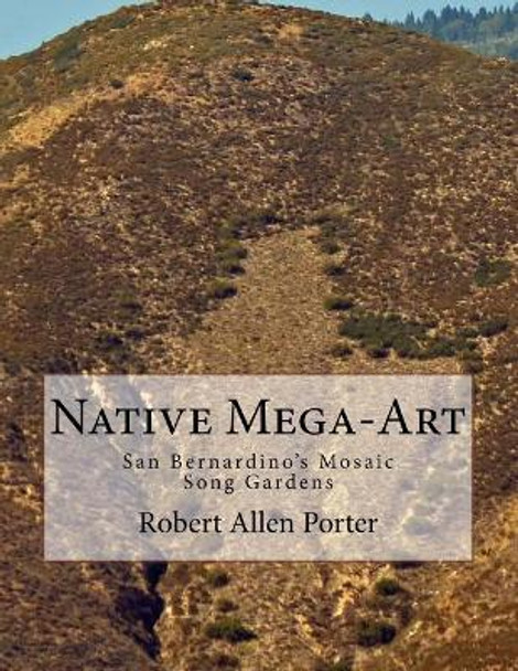 Native Mega-Art: San Bernardino's Mosaic Song Gardens by Bunny Silvas 9781974488087