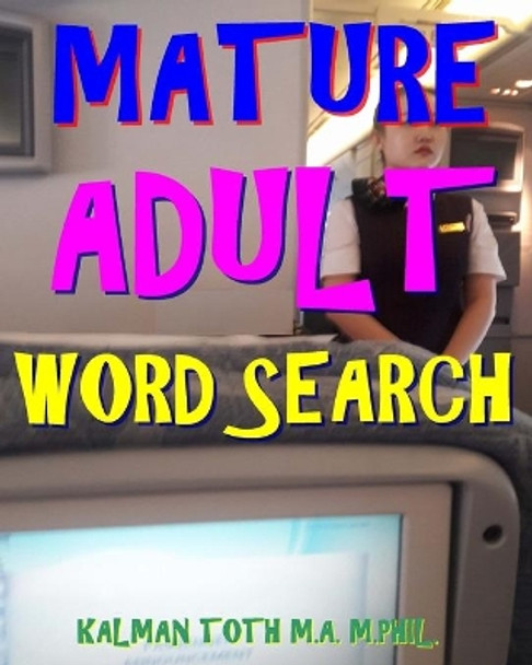 Mature Adult Word Search: 300 Hard, Challenging & Entertaining Themed Puzzles by Kalman Toth M a M Phil 9781978120426