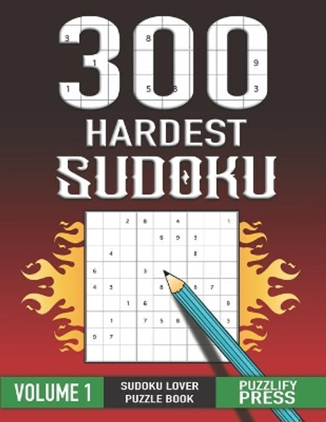 300 Hardest Sudoku: Perfect Sudoku Lover Gift Puzzle Book with solution VOLUME 1 by Puzzlify Press 9798569099023