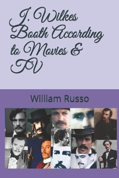 J. Wilkes Booth According to Movies & TV by William Russo 9798577422790