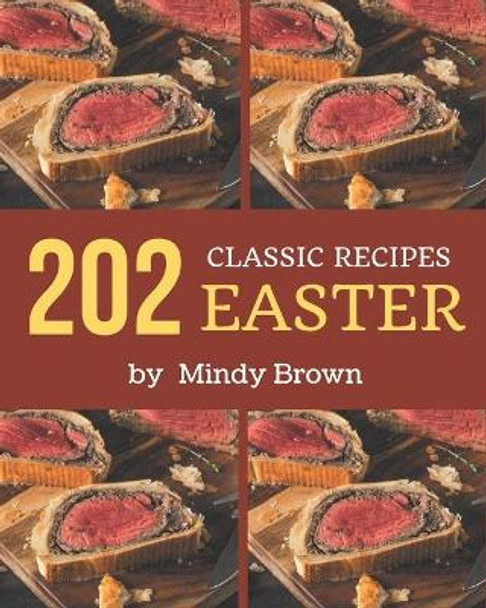 202 Classic Easter Recipes: A Timeless Easter Cookbook by Mindy Brown 9798577993597