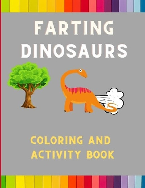 Farting dinosaurs coloring and activity book: Funny & hilarious collection of dinosaurs: Coloring book for kids, toddlers, boys & girls: Fun kid coloring book for dinosaurs lovers with mazes, shadow matching & more by Ralph Jefferson 9798578286209
