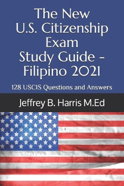 The New U.S. Citizenship Exam Study Guide - Filipino: 128 USCIS Questions and Answers by Jeffrey B Harris 9798579067449