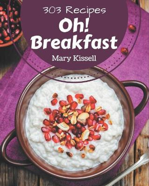 Oh! 303 Breakfast Recipes: The Best Breakfast Cookbook on Earth by Mary Kissell 9798580028316