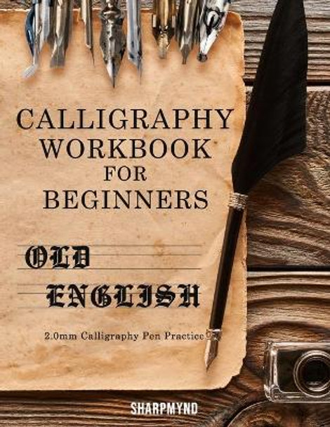 Calligraphy Workbook for Beginners: Old English 2.0mm Calligraphy Pen Practice by Sharpmynd 9798581493458