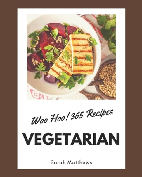 Woo Hoo! 365 Vegetarian Recipes: The Vegetarian Cookbook for All Things Sweet and Wonderful! by Sarah Matthews 9798582119845