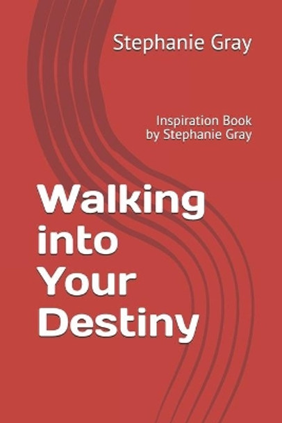 Walking into Your Destiny: Inspiration Book by Stephanie Gray by Stephanie Denise Gray 9798616760234