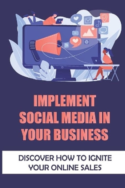 Implement Social Media In Your Business: Discover How To Ignite Your Online Sales: Social Media by Reynaldo Calrk 9798473603002