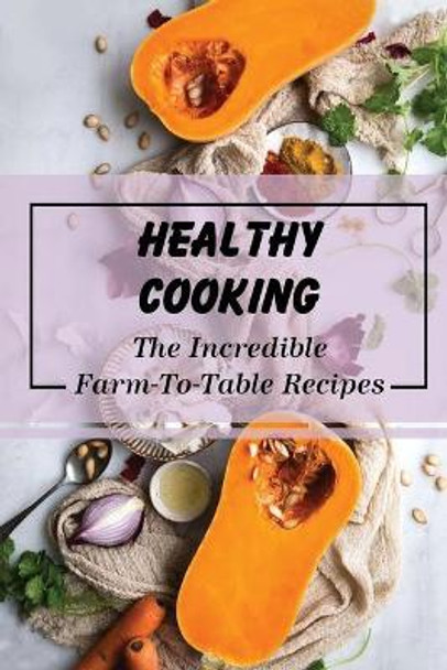 Healthy Cooking: The Incredible Farm-To-Table Recipes: Farm To Table Menu by Ivan Cloud 9798474730295