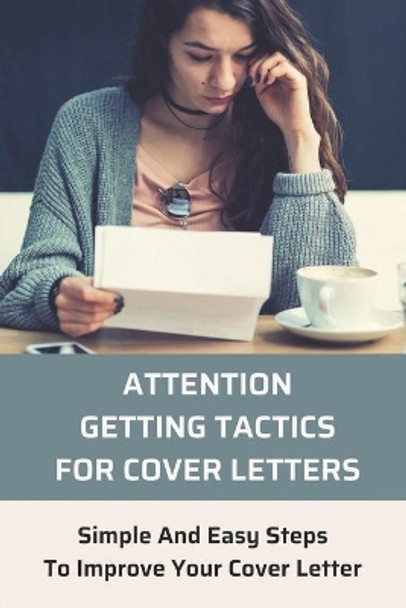 Attention-Getting Tactics For Cover Letters: Simple And Easy Steps To Improve Your Cover Letter: Attention Grabbing Cover Letter by Deshawn Janak 9798543355282