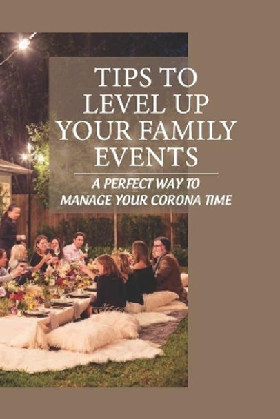 Tips To Level Up Your Family Events: A Perfect Way To Manage Your Corona Time: Get Organized For Your Event by Mac Vegetabile 9798543821213