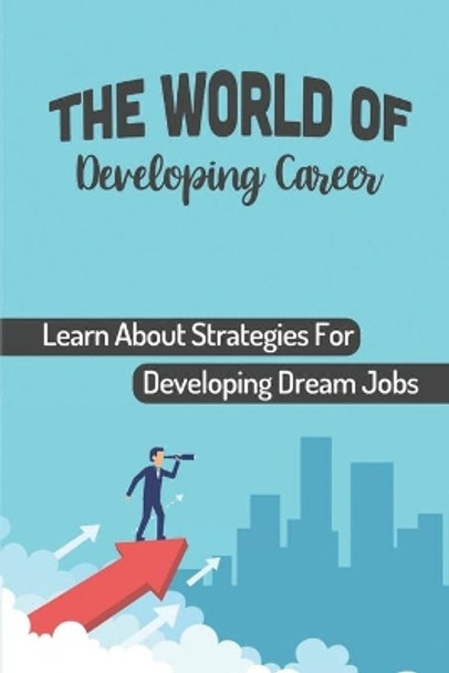 The World Of Developing Career: Learn About Strategies For Developing Dream Jobs: Start Successful Career by Mildred Douet 9798548915559