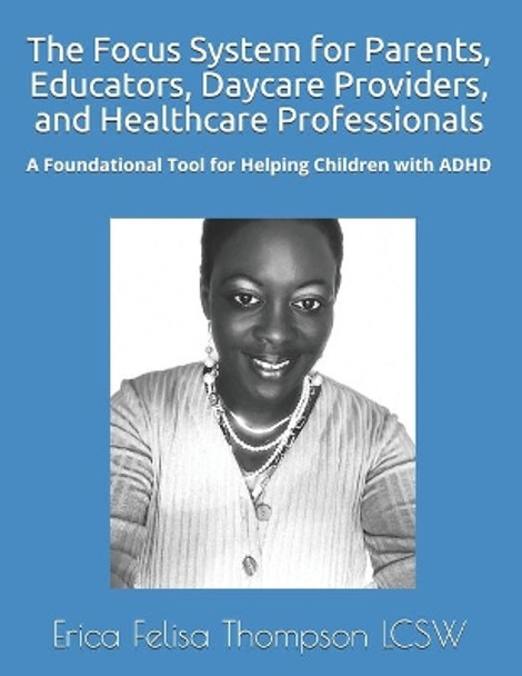 The Focus System for Parents, Educators, Daycare Providers, and Healthcare Professionals: A Foundational Tool for Helping Children with ADHD by Erica Felisa Thompson Lcsw 9798553014421