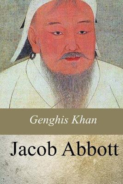 Genghis Khan by Jacob Abbott 9781976347139