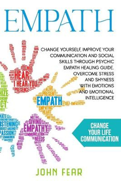 Empath: Change Yourself, Improve Your Communication And Social Skills Through Psychic Empath Healing Guide. Overcome Stress And Shyness With Emotions And Emotional Intelligence by John Fear 9798564351522