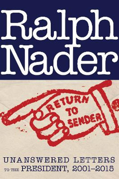 Return To Sender: Unanswered Letters to the President, 2003-2014 by Ralph Nader