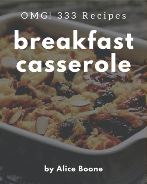OMG! 333 Breakfast Casserole Recipes: Home Cooking Made Easy with Breakfast Casserole Cookbook! by Alice Boone 9798573251110