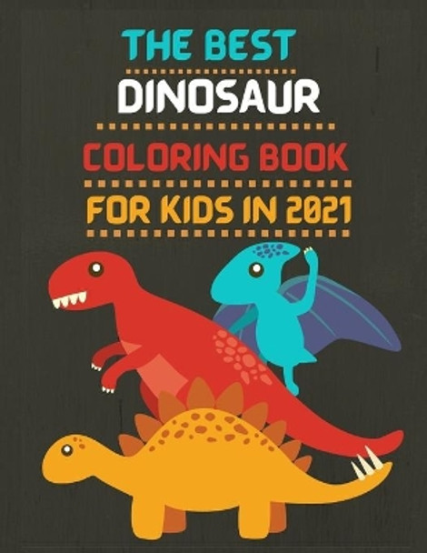 The Best Dinosaur Coloring Book for Kids in 2021: The Best Dinosaur Activity Book For Kids 2021 - The Most Complete Dinosaur Activity book for kids 2021 - coloring book - dot to dot by Coloring Book Publisher 9798573878959