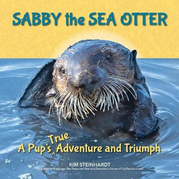 Sabby the Sea Otter: A Pup's True Adventure and Triumph by ,Kim Steinhardt