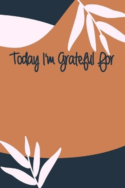 Today I'm Grateful For: A 90 days challenge to help you be more grateful for what you have by Gratitude Is The Key 9798602479935