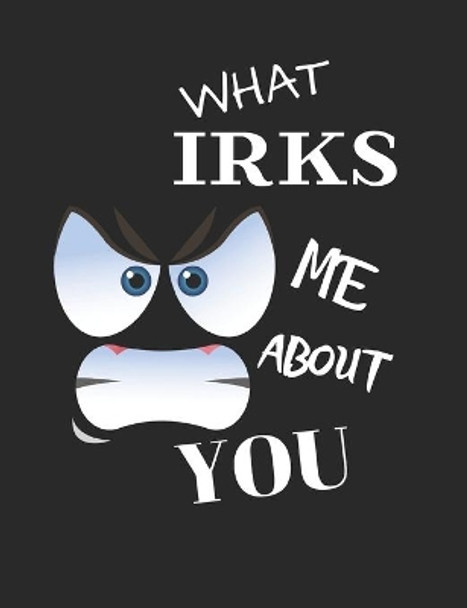 What Irks Me About You - Let It All Out: Stress Relief - Anger management - Expressive Therapies - Valentines Gift - Stress Relief Gifts by June Day 9798604116609