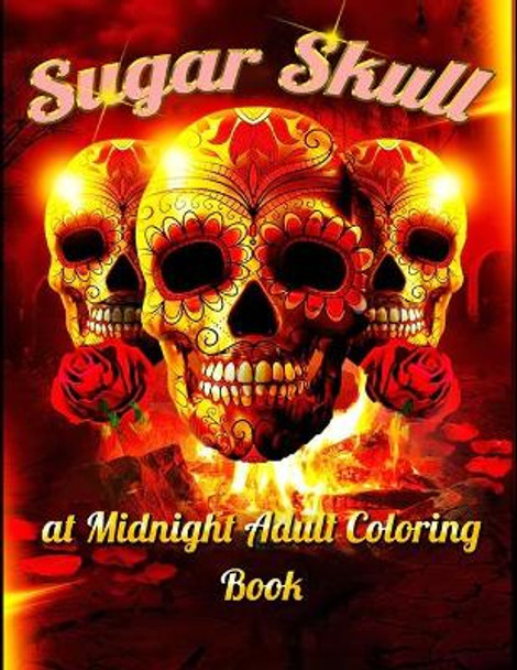 Sugar Skull at Midnight Adult Coloring Book: Best Coloring Book with Beautiful Gothic Women, Fun Skull Designs and Easy Patterns for Relaxation by Masab Press House 9798604355145