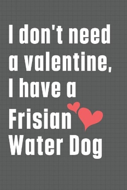 I don't need a valentine, I have a Frisian Water Dog: For Frisian Water Dog Fans by Wowpooch Press 9798609078902