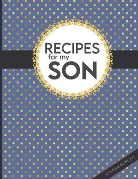 Recipes For My Son: Big Empty Recipe Cookbook As Keepsake Gift For Your Son by Happy Kitchen Media 9798610451916