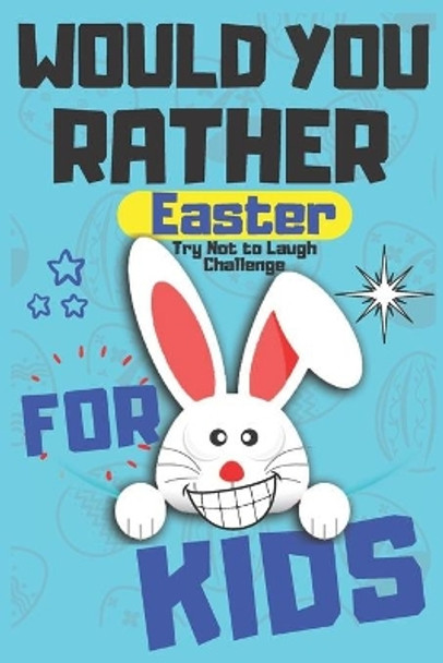 Would You Rather Easter Try Not to Laugh Challenge For Kids: Question & Answer Game A Family and Interactive Activity Book For Boys and Girls - Happy Easter Day Basket Stuffers Gift for Kids by Coloring Porart 9798628278246
