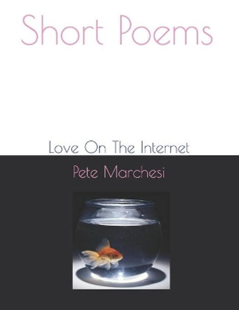 Short Poems: Love On The Internet by Pete Marchesi 9798632282598