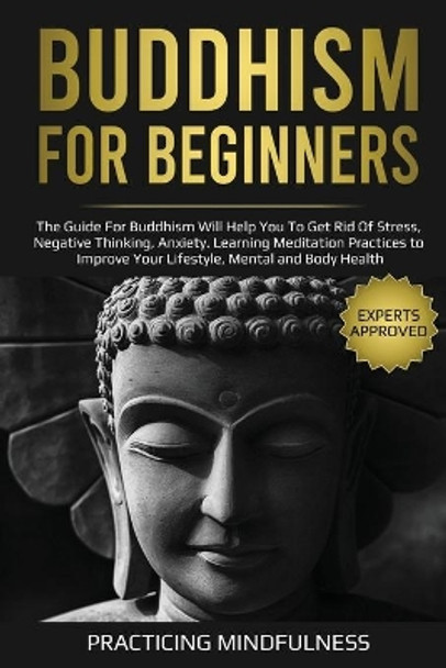 Buddhism for Beginners: The Guide For Buddhism Will Help You to Get Rid of Stress, Negative Thinking, Anxiety. Learning Meditation Practices to Improve Your lifestyle, Mental and Body Health by Practicing Mindfulness 9798633149791