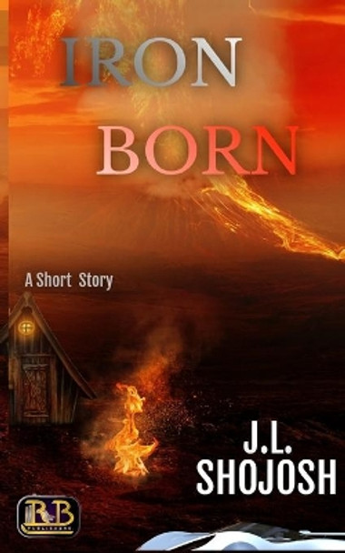 Iron-Born: A Short Story by J L Shojosh 9798636607847