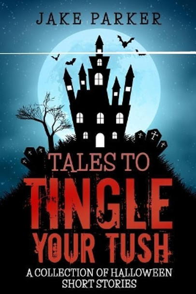 Tales to Tingle Your Tush by Jake Parker 9781979090155