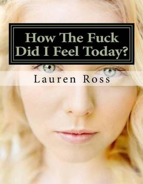 How The Fuck Did I Feel Today?: Write down how the fuck you felt today by Lauren C Ross 9781536956498