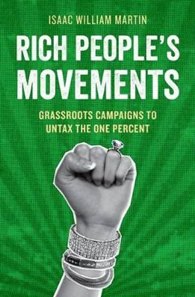 Rich People's Movements: Grassroots Campaigns to Untax the One Percent by Isaac Martin 9780199389995