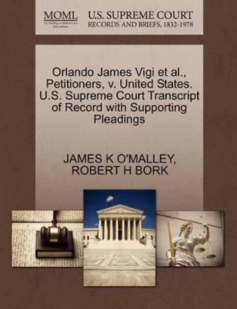 Orlando James Vigi Et Al., Petitioners, V. United States. U.S. Supreme Court Transcript of Record with Supporting Pleadings by James K O'Malley 9781270646136