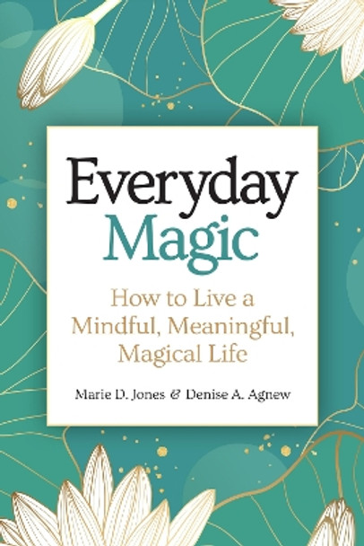 Everyday Magic: How to Live a Mindful, Meaningful, Magical Life by Marie D. Jones 9781578598588