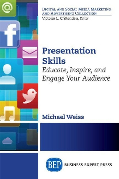 Presentation Skills: Educate, Inspire and Engage Your Audience by Michael Weiss 9781606498767