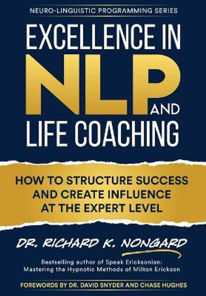 Excellence in NLP and Life Coaching: How to Structure Success and Create Influence at the Expert Level by Richard Nongard 9781734467864