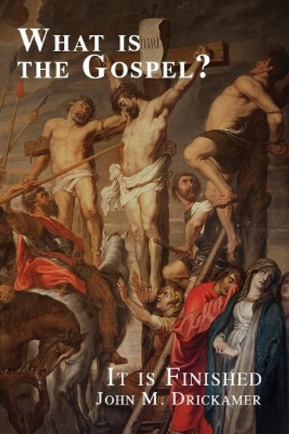 What Is the Gospel? It is Finished by John M Drickamer 9781736684474